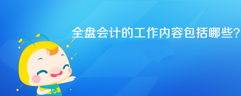 全盤會計工作內(nèi)容具體包括哪些？