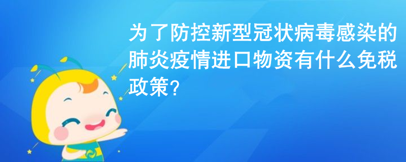 為了防控新型冠狀病毒感染的肺炎疫情進口物資有什么免稅政策？