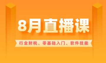 【8月直播課】行業(yè)財(cái)稅/零基礎(chǔ)入門/軟件技能...超多好課！