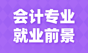 會計專業(yè)就業(yè)前景如何？薪資如何？