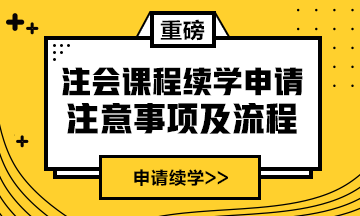 續(xù)學(xué)提醒！2021注會課程續(xù)學(xué)申請入口及流程