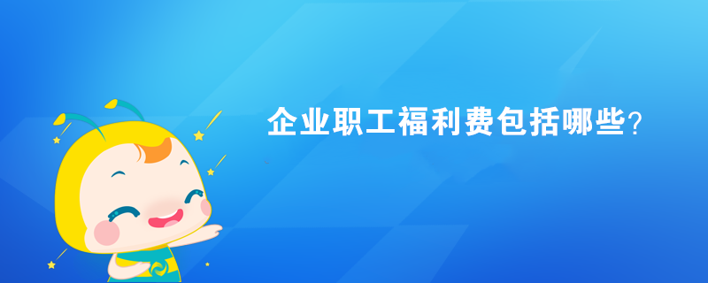 企業(yè)職工福利費包括哪些？