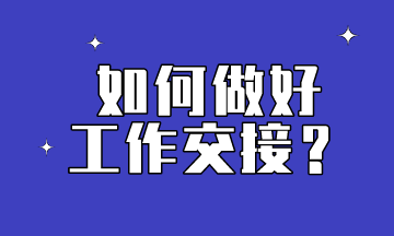 會計想要做到工作交接到位，這些內(nèi)容要提前了解