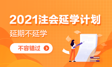 致2021注會延期地區(qū)考生：延學(xué)計劃你get了嗎？