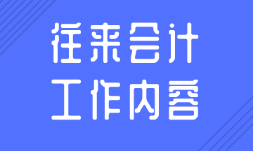 往來會計的日常工作內(nèi)容，你知道嗎？