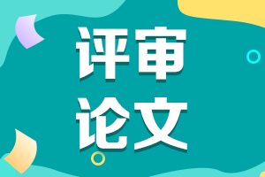 陜西2021年高級(jí)會(huì)計(jì)評(píng)審申報(bào)論文要求有哪些？