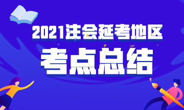 2021年注冊會(huì)計(jì)師考試《會(huì)計(jì)》考點(diǎn)總結(jié)（延考地區(qū)第一場）