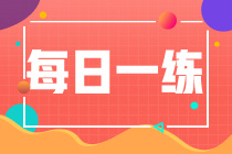 2022初級會計職稱每日一練免費測試（09.24）