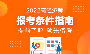 報名指南！想報考2022年高級經濟師？它的報考條件了解了嗎?