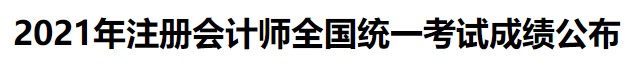 2021年注冊(cè)會(huì)計(jì)師全國(guó)統(tǒng)一考試成績(jī)公布