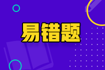 2022年注會《稅法》預(yù)習(xí)階段易混易錯題