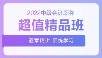 2022中級會計超值精品班基礎(chǔ)階段課程持續(xù)更新中！