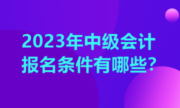 陜西2023年中級會計證報考條件是什么？