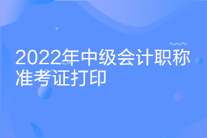 安徽2022中級(jí)會(huì)計(jì)證考試準(zhǔn)考證打印時(shí)間什么時(shí)候公布？