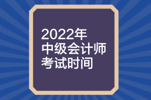 山西2022年中級(jí)會(huì)計(jì)考試時(shí)間什么時(shí)候公布？