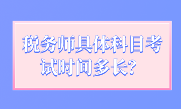 稅務(wù)師具體科目考試時(shí)間多長(zhǎng)？