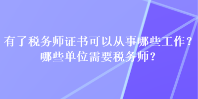 有了稅務(wù)師證書(shū)可以從事哪些工作？哪些單位需要稅務(wù)師？