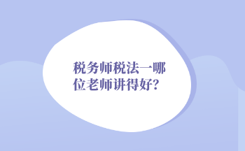 2022年稅務師稅法一哪位老師講得好？