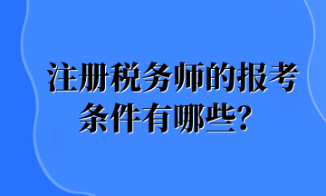 注冊稅務(wù)師的報(bào)考條件有哪些？