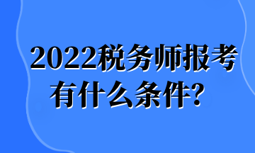 2022稅務(wù)師報考 有什么條件？