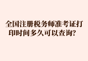 全國(guó)注冊(cè)稅務(wù)師準(zhǔn)考證打印時(shí)間多久可以查詢(xún)？