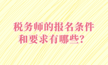 稅務(wù)師的報名條件和要求有哪些？