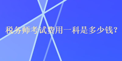 稅務師考試費用一科是多少錢？