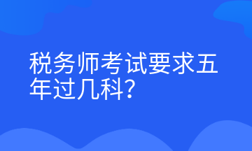 稅務(wù)師考試要求五年過幾科？