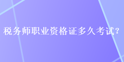 稅務(wù)師職業(yè)資格證多久考試？