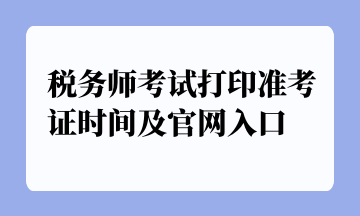 稅務(wù)師考試打印準考證時間及官網(wǎng)入口