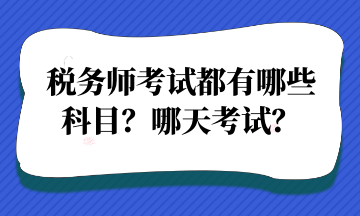 稅務(wù)師考試都有哪些 科目？哪天考試？