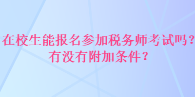 在校生能報(bào)名參加稅務(wù)師考試嗎？有沒有附加條件？