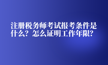 注冊稅務(wù)師考試報考條件是什么？怎么證明工作年限？