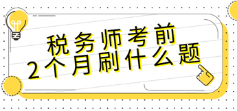 稅務(wù)師考前2個月刷什么題