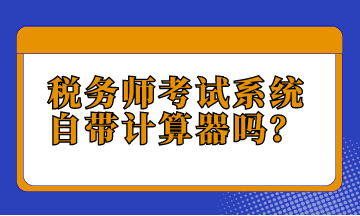 稅務師考試系統(tǒng)自帶計算器嗎？