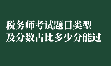 稅務(wù)師考試題目類型 及分?jǐn)?shù)占比多少分能過