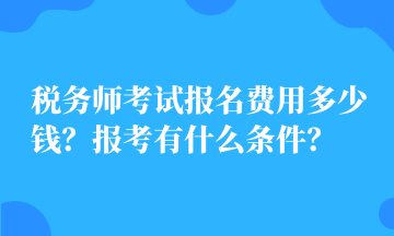 稅務師考試報名費用多少錢？報考有什么條件？