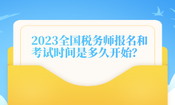 2023全國稅務(wù)師報名和考試時間是多久開始？