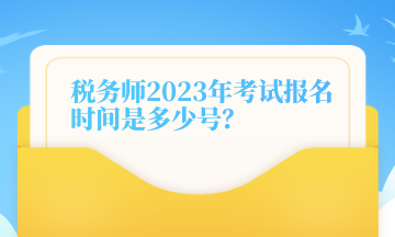 稅務師2023年考試報名時間是多少號？