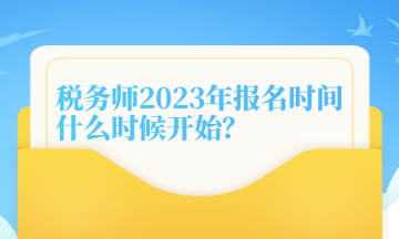 稅務(wù)師2023年報(bào)名時(shí)間什么時(shí)候開始？