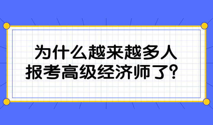 為什么越來越多人報(bào)考高級經(jīng)濟(jì)師