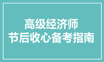 高級(jí)經(jīng)濟(jì)師節(jié)后收心備考指南