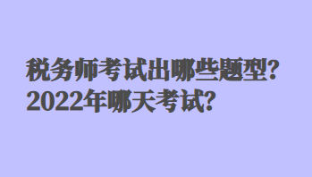 稅務師考試出哪些題型？2022年哪天考試？