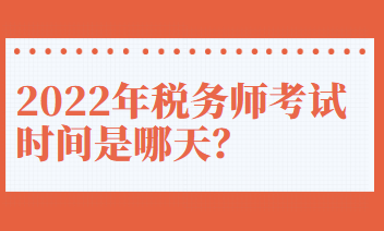 2022年稅務(wù)師考試時(shí)間是哪天？