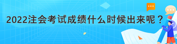 2022注會(huì)考試成績什么時(shí)候出來呢？