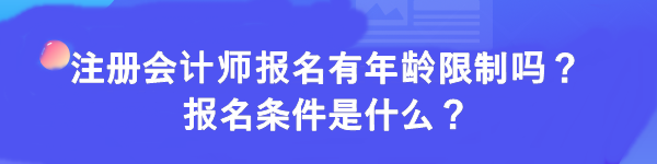 注冊會計師報名有年齡限制嗎？報名條件是什么？