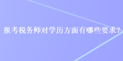 報考稅務師對學歷方面有哪些要求？