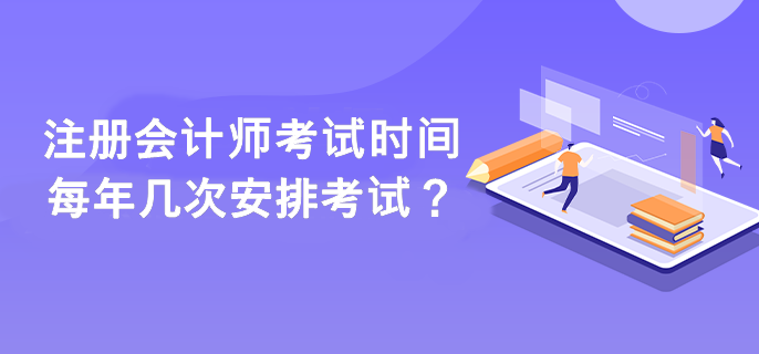 注冊會計師考試時間每年幾次安排考試？