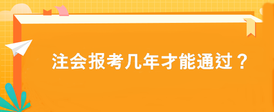 注會(huì)報(bào)考幾年才能通過(guò)？