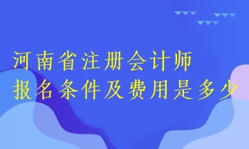 河南省注冊(cè)會(huì)計(jì)師報(bào)名條件及費(fèi)用是多少？